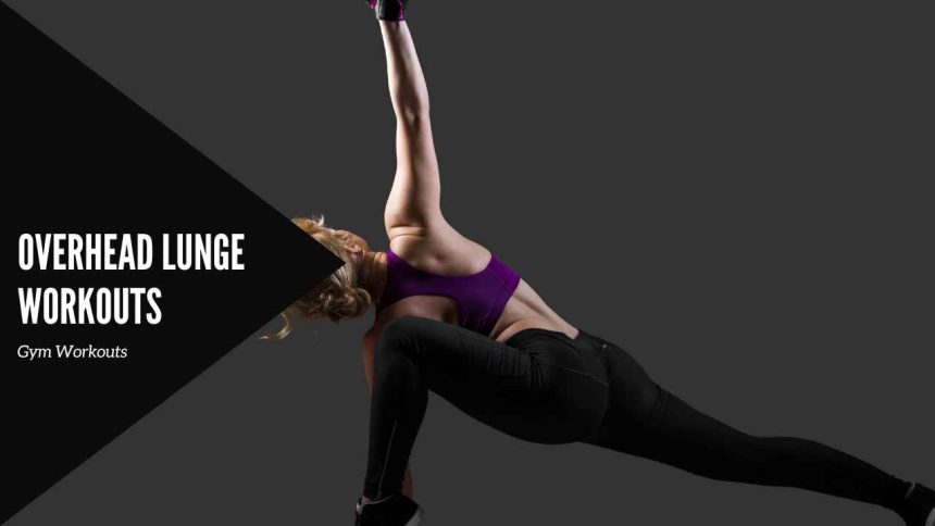 Overhead Lunge Workouts: Boost Strength, Stability, and Mobility