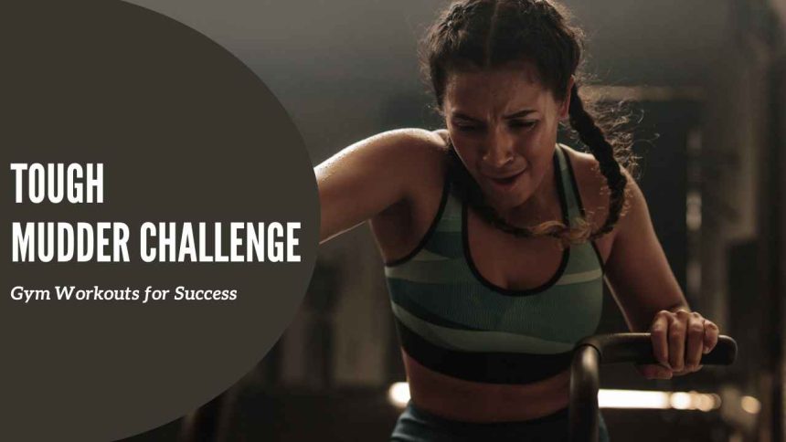 Tough Mudder Challenge: Gym Workouts for Success
