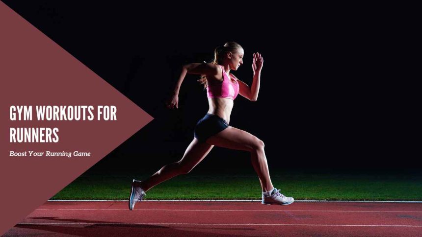 Gym Workouts for Runners: Boost Your Running Game