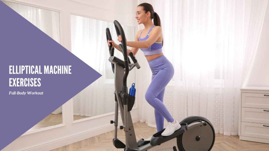 Elliptical Machine Exercises: Full-Body Workout