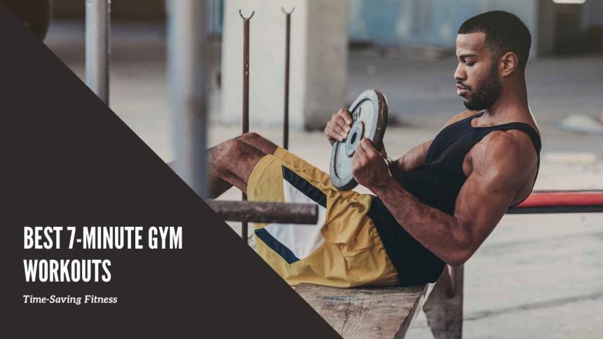 Best 7-Minute Gym Workouts: Time-Saving Fitness