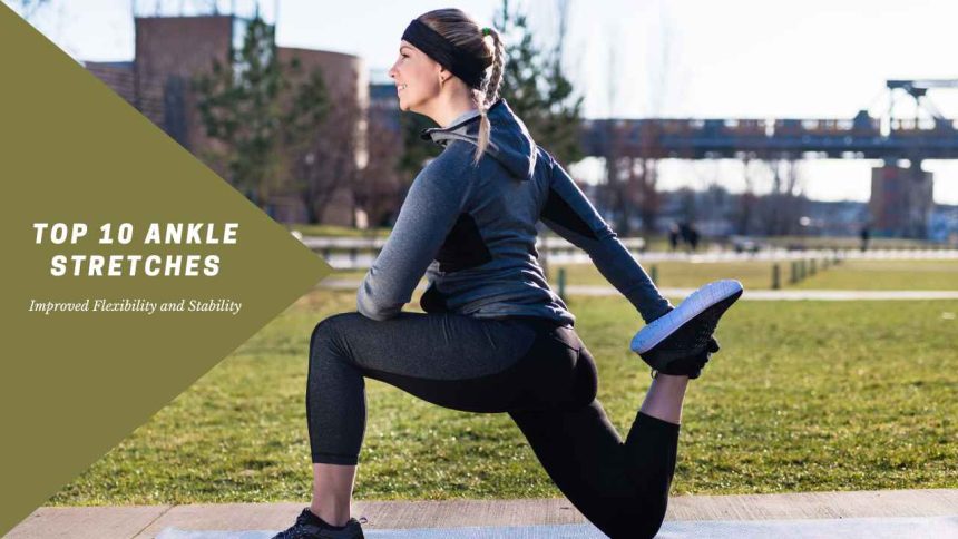 Top 10 Ankle Stretches: Improved Flexibility and Stability
