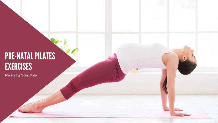 Pre-natal Pilates Exercises: Nurturing Your Body