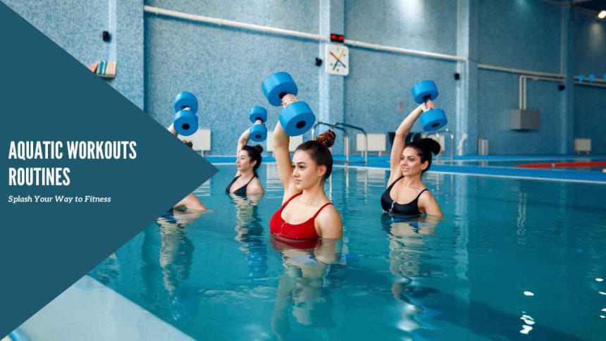 Aquatic Workouts Routines: Splash Your Way to Fitness