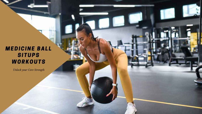 Medicine Ball Situps Workouts: Unlock your Core Strength