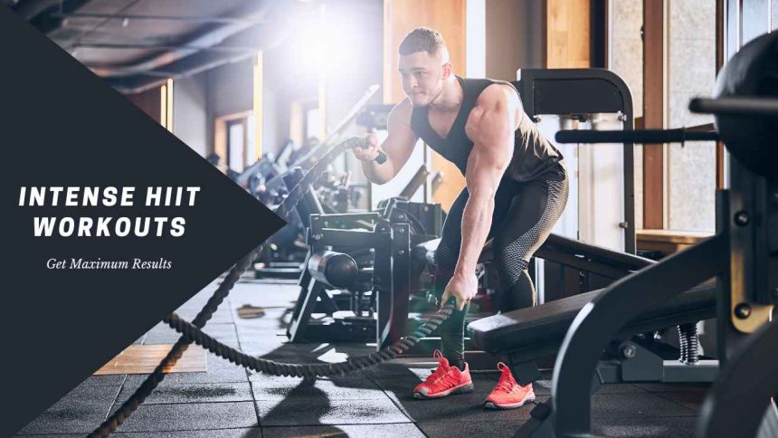 Intense HIIT Workouts: Get Maximum Results